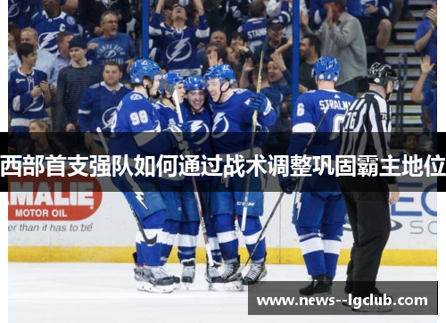 西部首支强队如何通过战术调整巩固霸主地位 西部首支强队如何通过战术调整巩固霸主地位