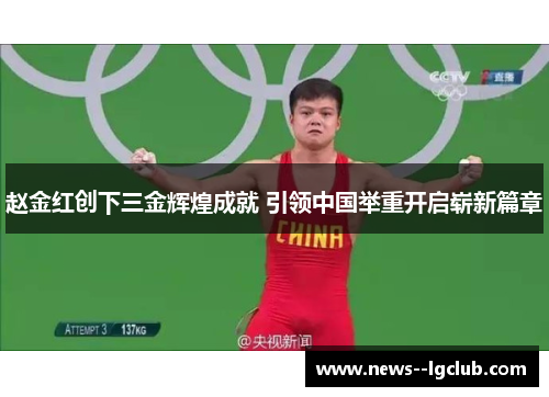 赵金红创下三金辉煌成就 引领中国举重开启崭新篇章