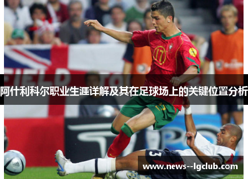 阿什利科尔职业生涯详解及其在足球场上的关键位置分析