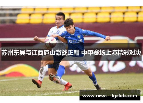 苏州东吴与江西庐山激战正酣 中甲赛场上演精彩对决