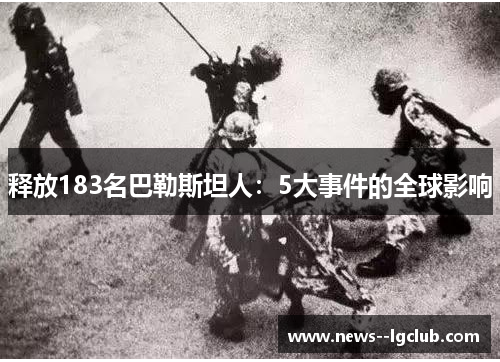 释放183名巴勒斯坦人：5大事件的全球影响