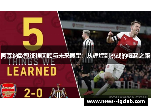 阿森纳欧冠征程回顾与未来展望:从辉煌到挑战的崛起之路 阿森纳欧冠征程回顾与未来展望:从辉煌到挑战的崛起之路