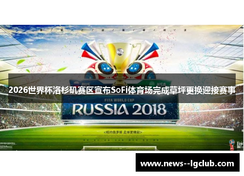 2026世界杯洛杉矶赛区宣布SoFi体育场完成草坪更换迎接赛事