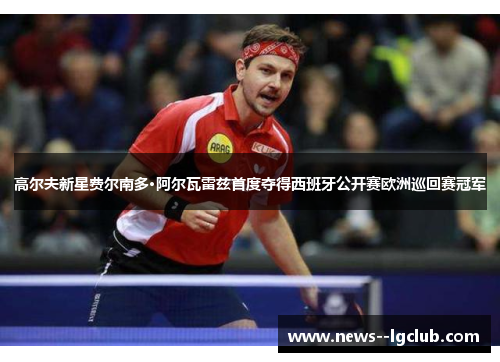 高尔夫新星费尔南多·阿尔瓦雷兹首度夺得西班牙公开赛欧洲巡回赛冠军