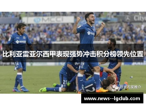 比利亚雷亚尔西甲表现强势冲击积分榜领先位置 比利亚雷亚尔西甲表现强势冲击积分榜领先位置